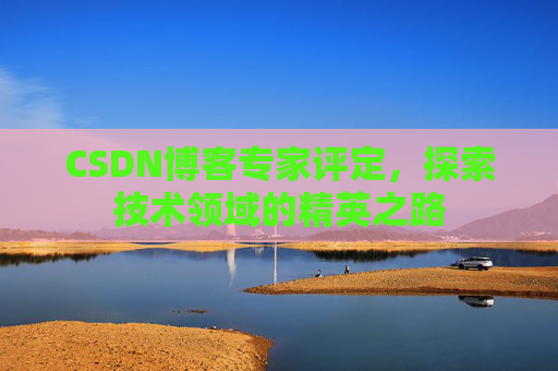 CSDN博客专家评定，探索技术领域的精英之路