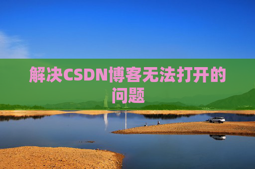 解决CSDN博客无法打开的问题
